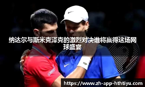 纳达尔与斯米克泽克的激烈对决谁将赢得这场网球盛宴