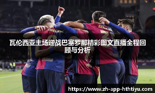 瓦伦西亚主场迎战巴塞罗那精彩图文直播全程回顾与分析