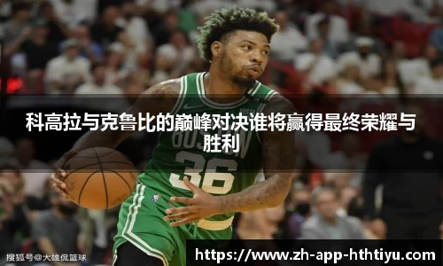 科高拉与克鲁比的巅峰对决谁将赢得最终荣耀与胜利