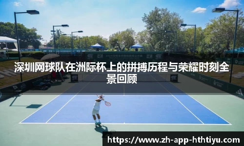 深圳网球队在洲际杯上的拼搏历程与荣耀时刻全景回顾